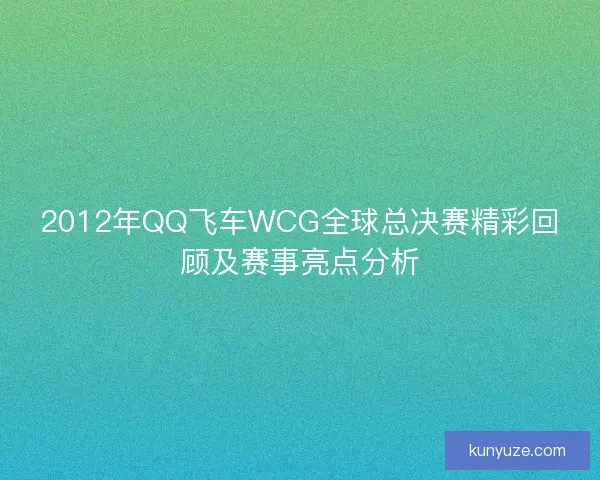 2012年QQ飞车WCG全球总决赛精彩回顾及赛事亮点分析