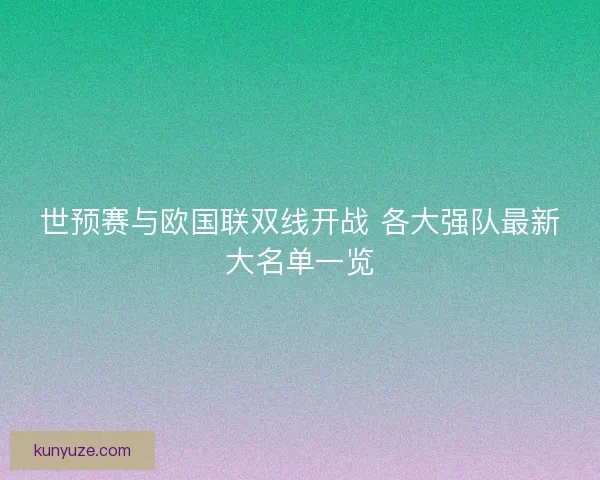 世预赛与欧国联双线开战 各大强队最新大名单一览