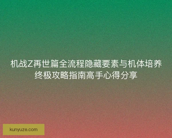 机战Z再世篇全流程隐藏要素与机体培养终极攻略指南高手心得分享
