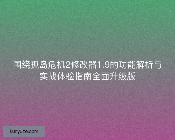 围绕孤岛危机2修改器1.9的功能解析与实战体验指南全面升级版
